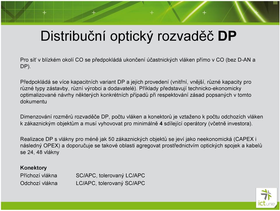 Příklady představují technicko-ekonomicky optimalizované návrhy některých konkrétních případů při respektování zásad popsaných v tomto dokumentu Dimenzování rozměrů rozvaděče DP, počtu vláken a