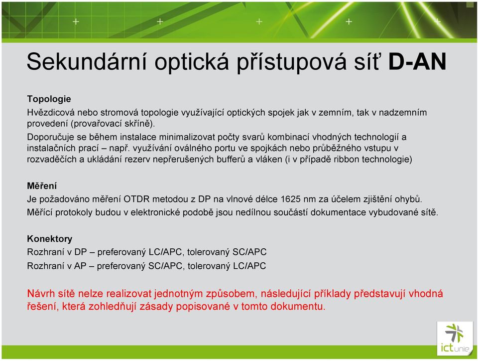 využívání oválného portu ve spojkách nebo průběžného vstupu v rozvaděčích a ukládání rezerv nepřerušených bufferů a vláken (i v případě ribbon technologie) Měření Je požadováno měření OTDR metodou z