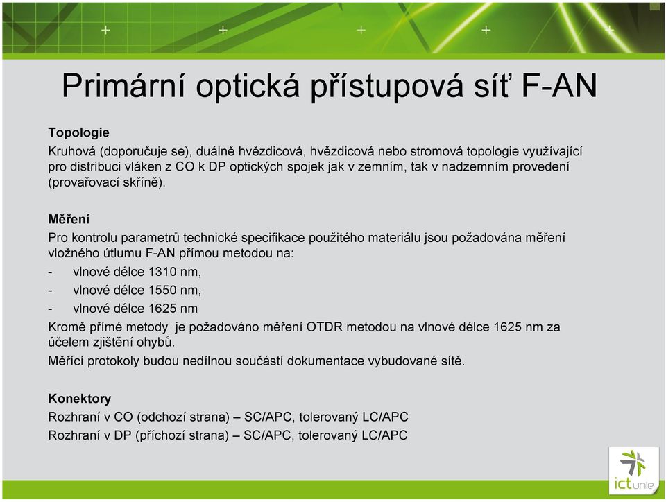 Měření Pro kontrolu parametrů technické specifikace použitého materiálu jsou požadována měření vložného útlumu F-AN přímou metodou na: - vlnové délce 1310 nm, - vlnové délce 1550 nm, -