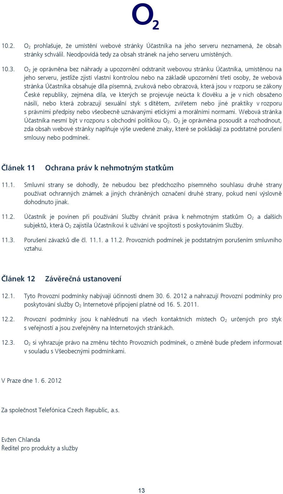 Účastníka obsahuje díla písemná, zvuková nebo obrazová, která jsou v rozporu se zákony České republiky, zejména díla, ve kterých se projevuje neúcta k člověku a je v nich obsaženo násilí, nebo která