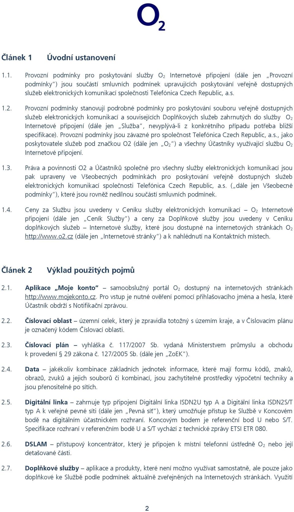 1. Provozní podmínky pro poskytování služby O 2 Internetové připojení (dále jen Provozní podmínky ) jsou součástí smluvních podmínek upravujících poskytování veřejně dostupných služeb elektronických