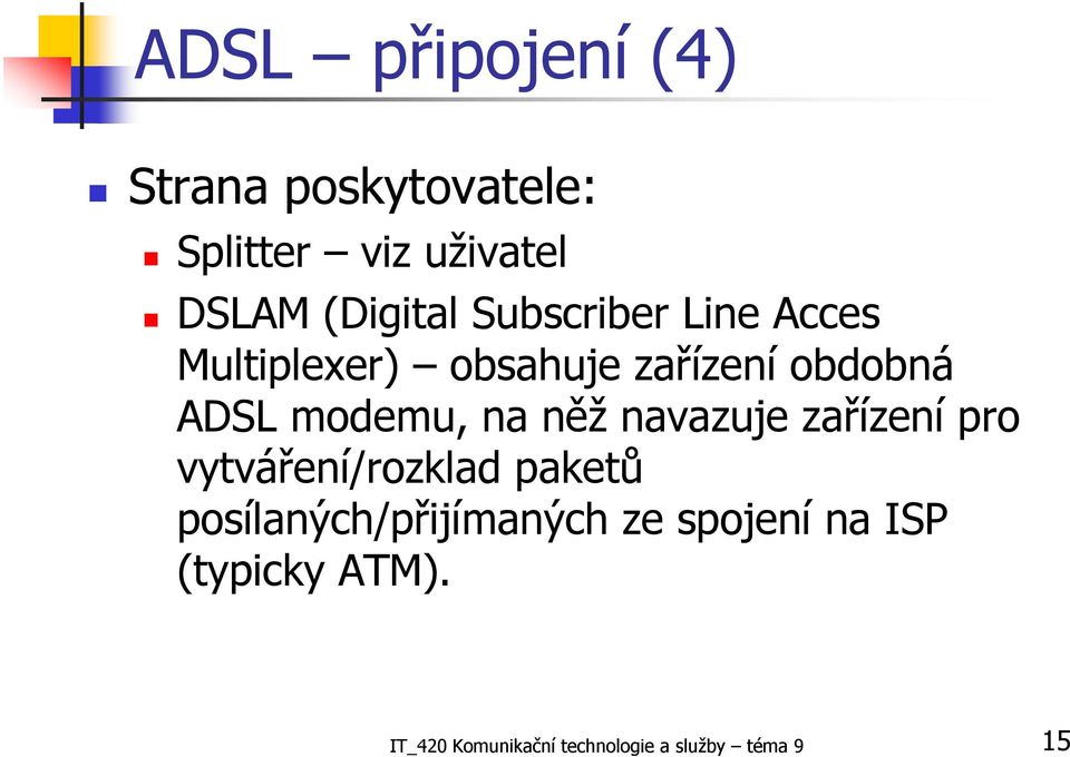 něž navazuje zařízení pro vytváření/rozklad paketů posílaných/přijímaných ze