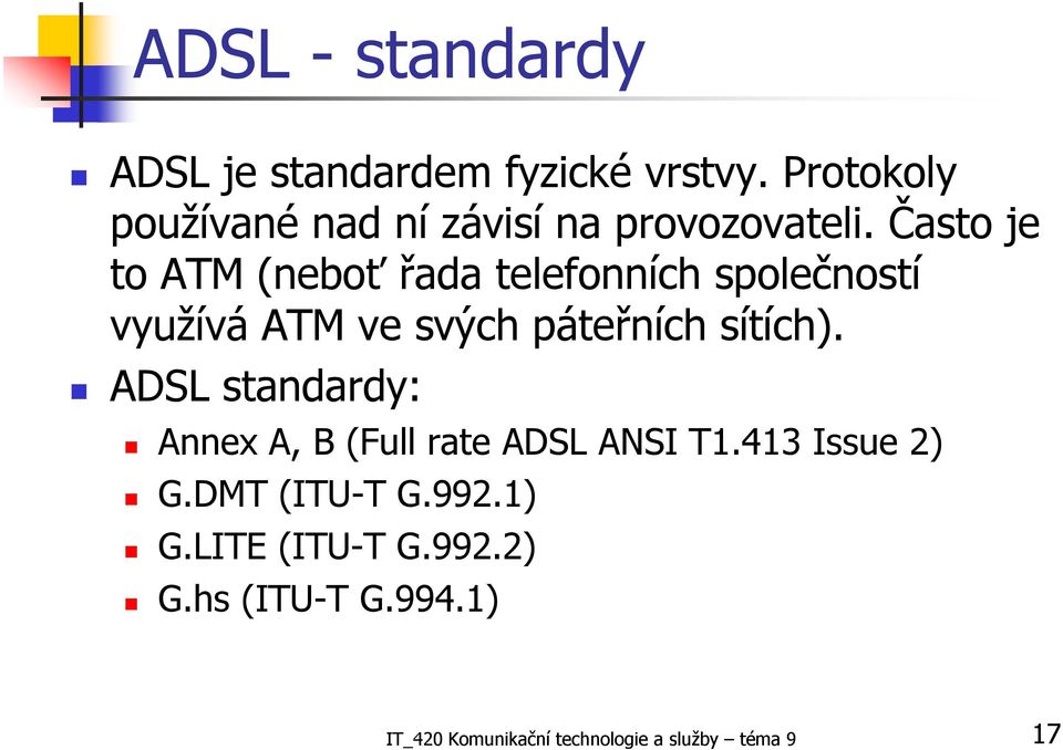 Často je to ATM (neboť řada telefonních společností využívá ATM ve svých páteřních sítích).