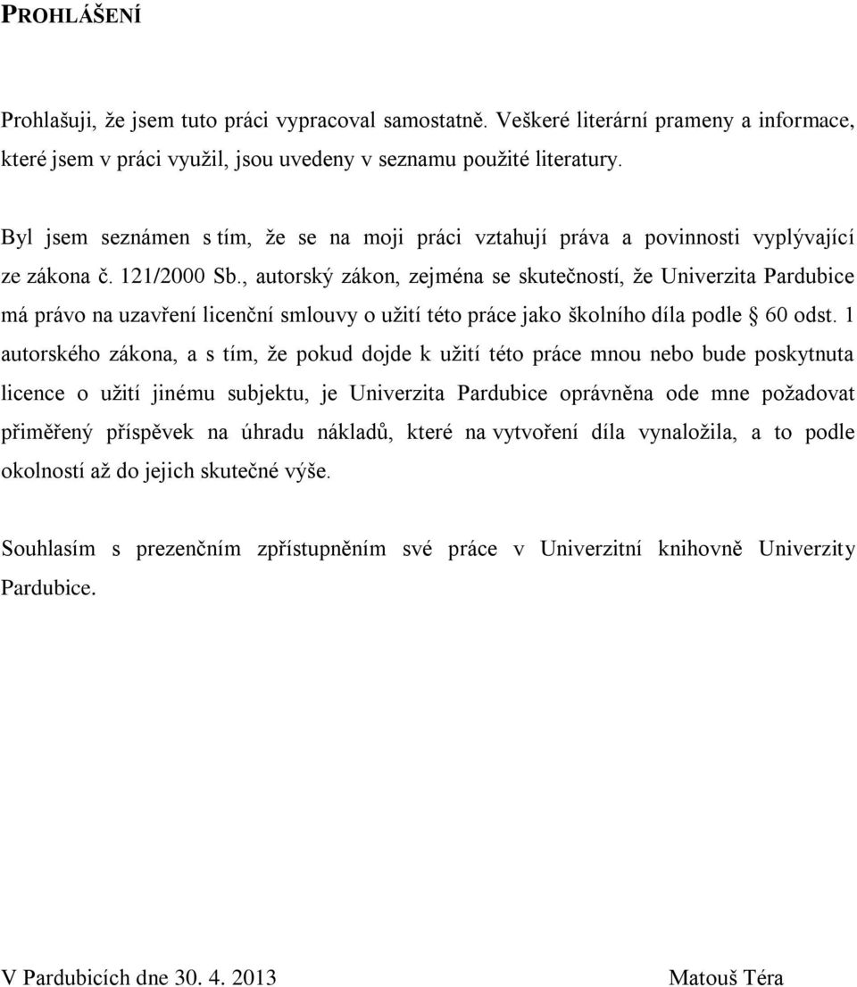 , autorský zákon, zejména se skutečností, že Univerzita Pardubice má právo na uzavření licenční smlouvy o užití této práce jako školního díla podle 60 odst.