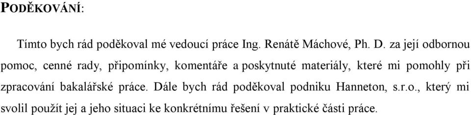 mi pomohly při zpracování bakalářské práce. Dále bych rád poděkoval podniku Hanneton, s.