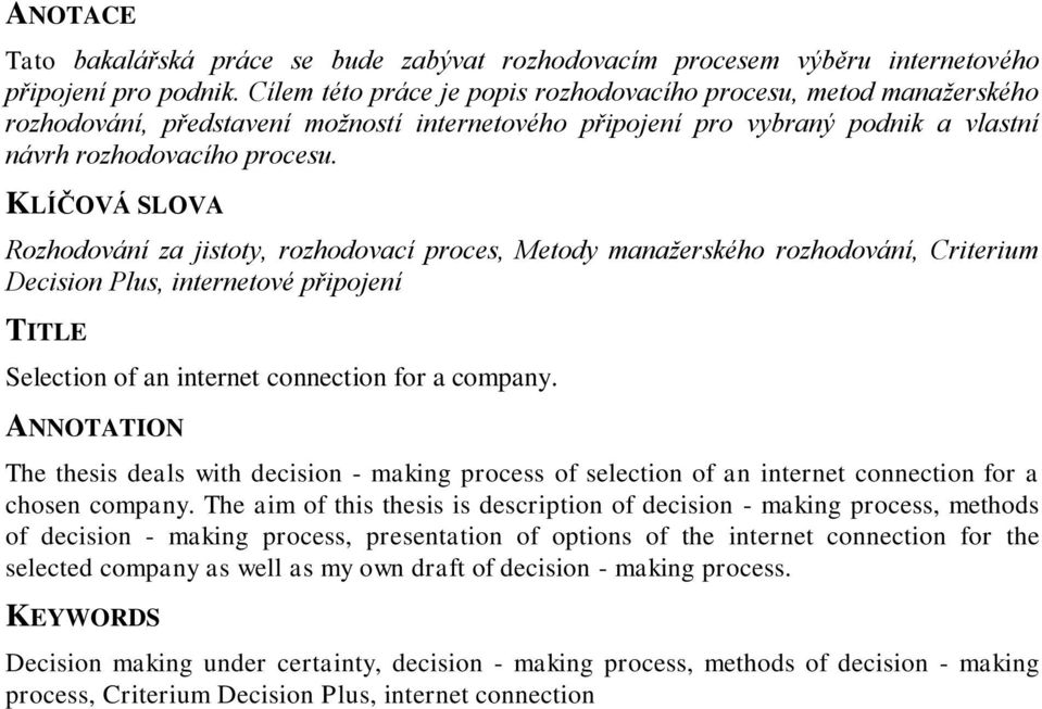 KLÍČOVÁ SLOVA Rozhodování za jistoty, rozhodovací proces, Metody manažerského rozhodování, Criterium Decision Plus, internetové připojení TITLE Selection of an internet connection for a company.