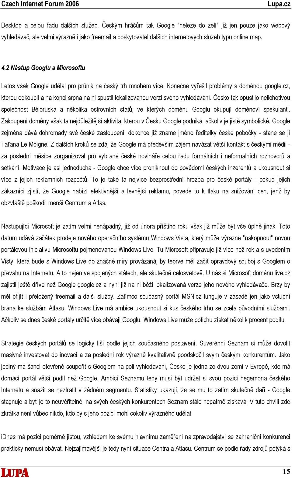 2 Nástup Googlu a Microsoftu Letos však Google udělal pro průnik na český trh mnohem více. Konečně vyřešil problémy s doménou google.