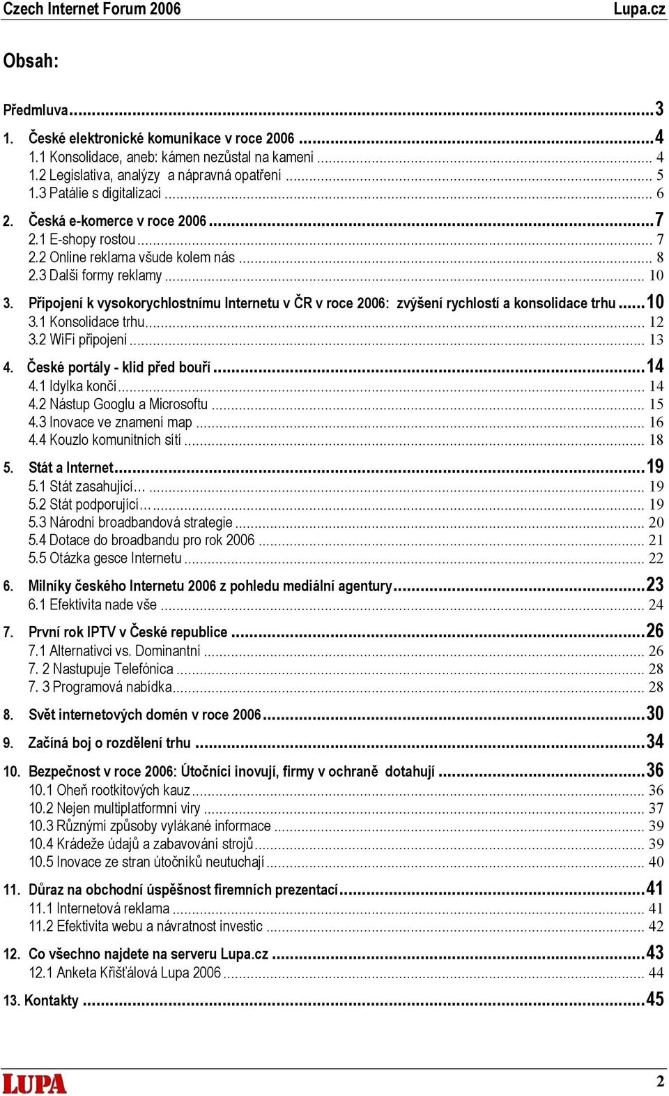 Připojení k vysokorychlostnímu Internetu v ČR v roce 2006: zvýšení rychlostí a konsolidace trhu...10 3.1 Konsolidace trhu... 12 3.2 WiFi připojení... 13 4. České portály - klid před bouří...14 4.