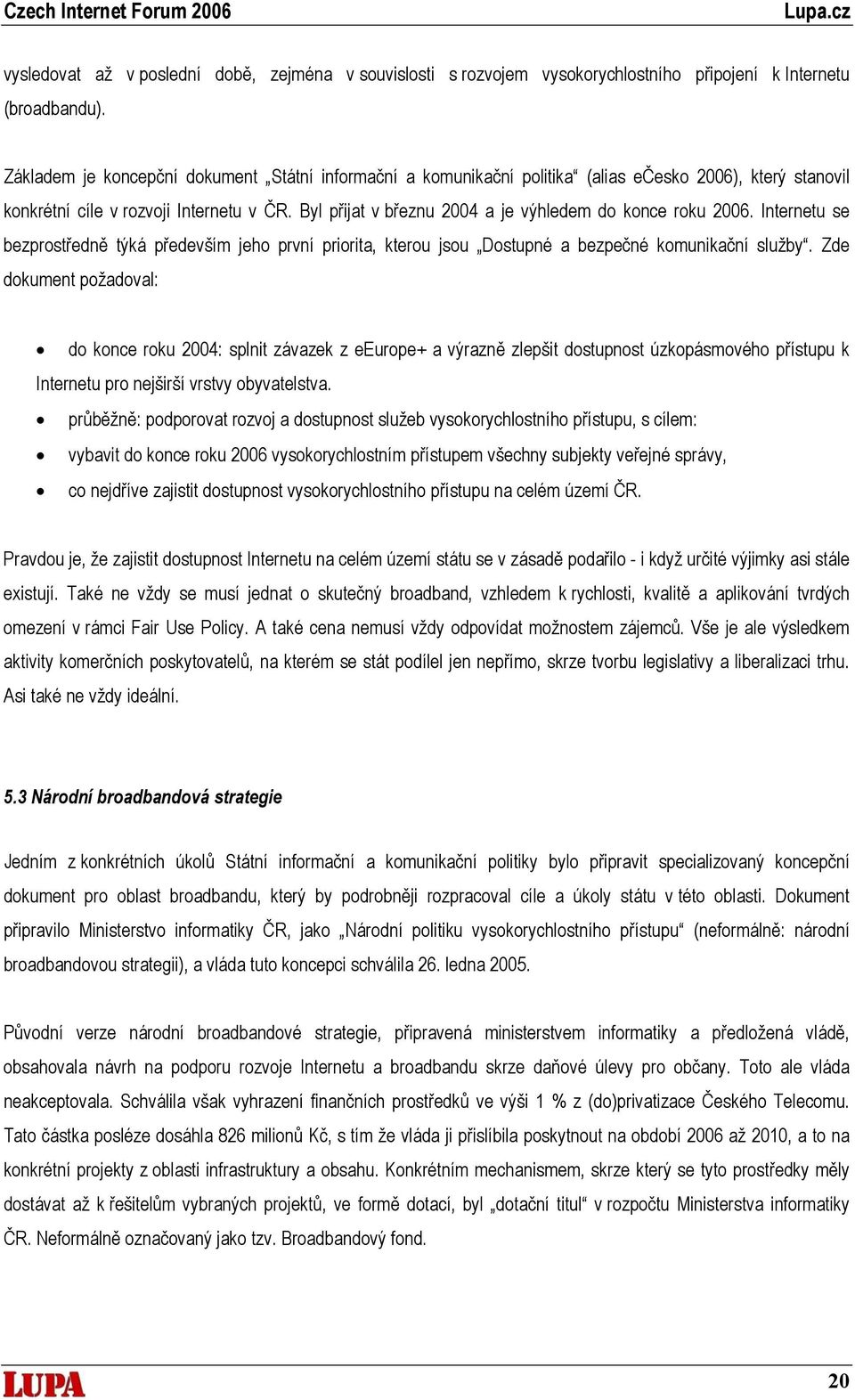 Byl přijat v březnu 2004 a je výhledem do konce roku 2006. Internetu se bezprostředně týká především jeho první priorita, kterou jsou Dostupné a bezpečné komunikační služby.