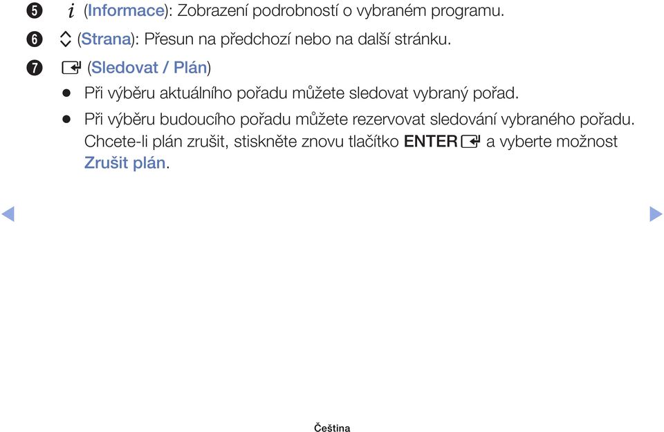 7 E (Sledovat / Plán) Při výběru aktuálního pořadu můžete sledovat vybraný pořad.