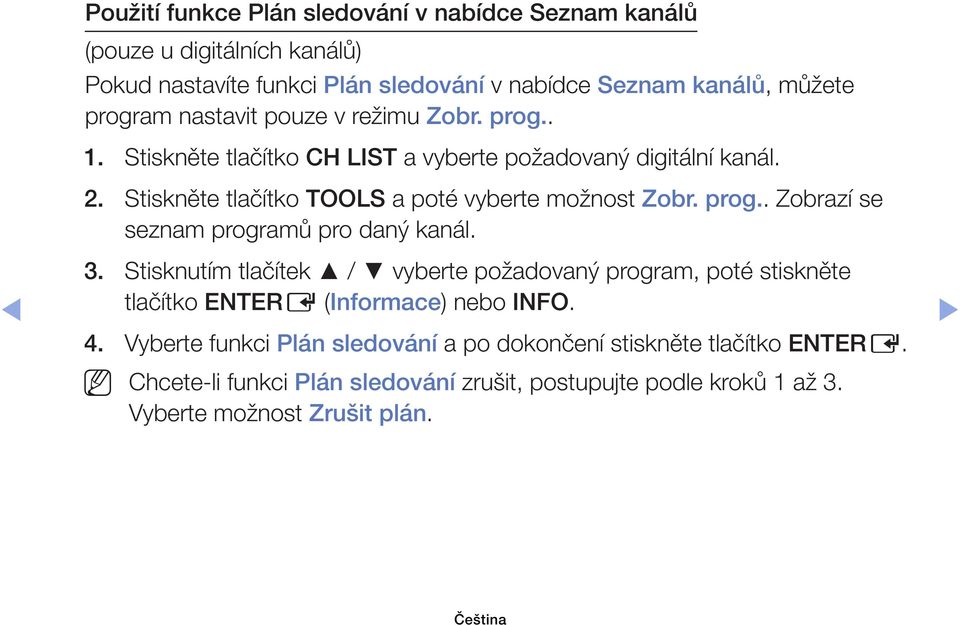 prog.. Zobrazí se seznam programů pro daný kanál. 3. Stisknutím tlačítek / vyberte požadovaný program, poté stiskněte tlačítko ENTERE (Informace) nebo INFO. 4.