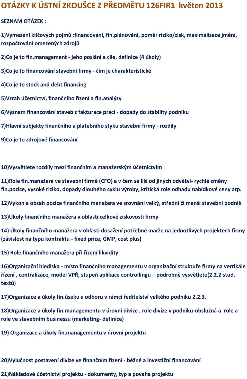 management - jeho poslání a cíle, definice (4 úkoly) 3)Co je to financování stavební firmy - čím je charakteristické 4)Co je to stock and debt financing 5)Vztah účetnictví, finančního řízení a fin.
