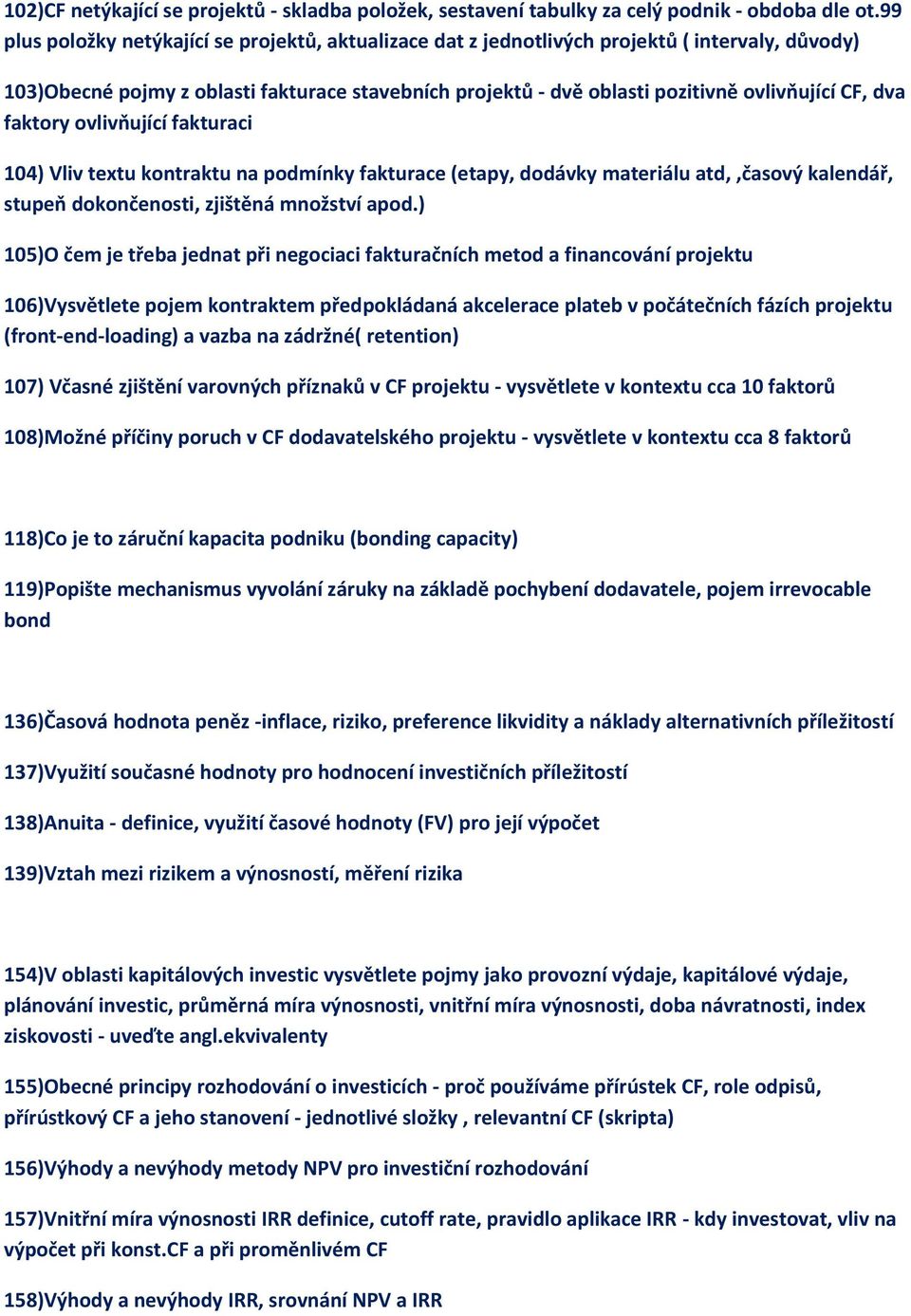 dva faktory ovlivňující fakturaci 104) Vliv textu kontraktu na podmínky fakturace (etapy, dodávky materiálu atd,,časový kalendář, stupeň dokončenosti, zjištěná množství apod.