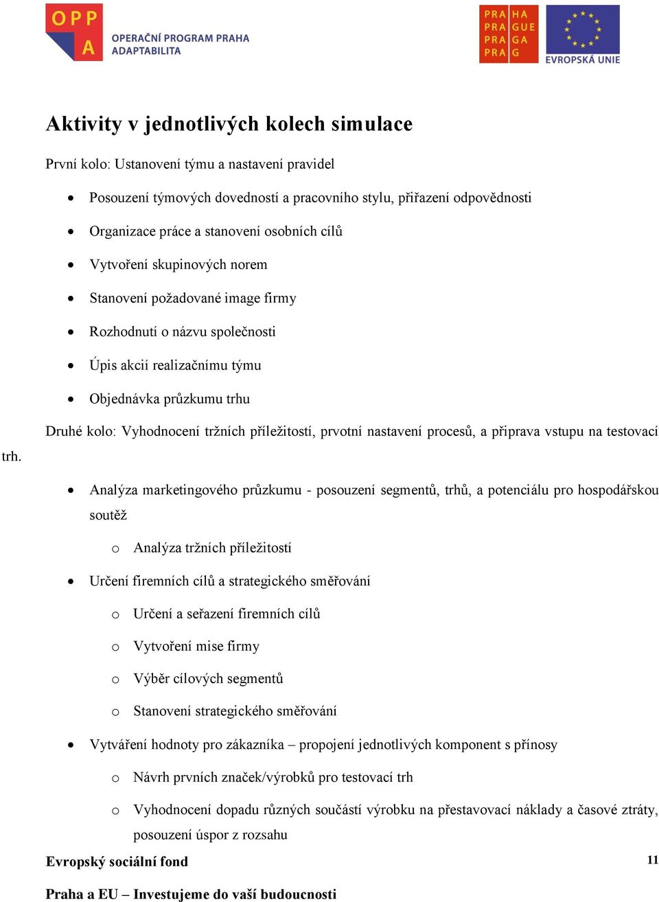 Druhé kolo: Vyhodnocení tržních příležitostí, prvotní nastavení procesů, a připrava vstupu na testovací Analýza marketingového průzkumu - posouzení segmentů, trhů, a potenciálu pro hospodářskou