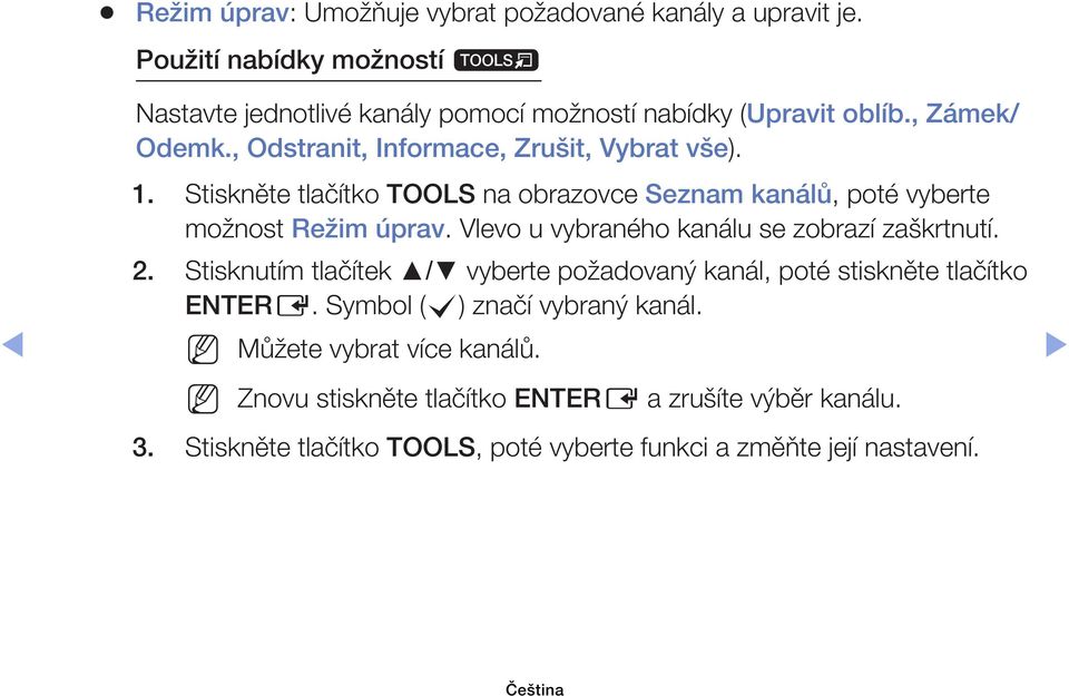 Vlevo u vybraného kanálu se zobrazí zaškrtnutí. 2. Stisknutím tlačítek / vyberte požadovaný kanál, poté stiskněte tlačítko ENTERE.