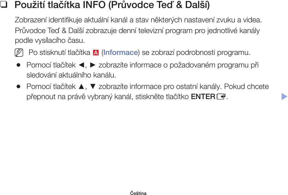 N Pomocí tlačítek, zobrazíte informace o požadovaném programu při sledování aktuálního kanálu.