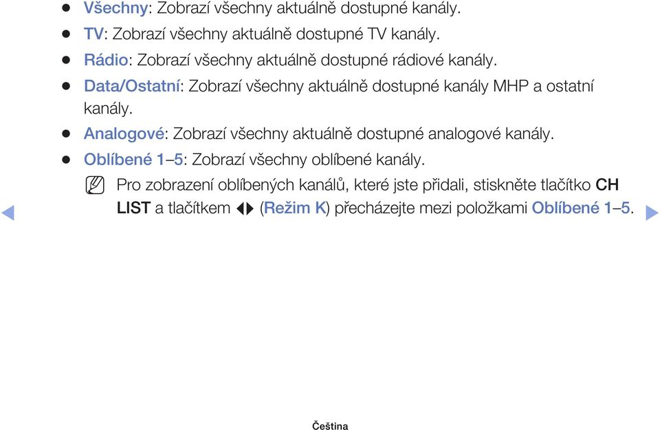 Data/Ostatní: Zobrazí všechny aktuálně dostupné kanály MHP a ostatní kanály.