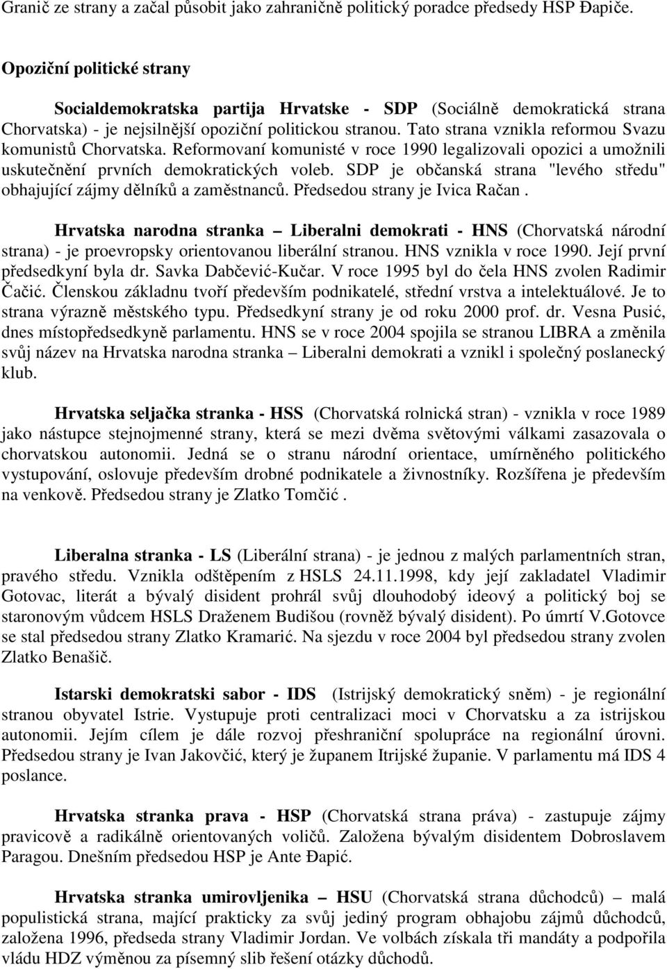 Tato strana vznikla reformou Svazu komunistů Chorvatska. Reformovaní komunisté v roce 1990 legalizovali opozici a umožnili uskutečnění prvních demokratických voleb.