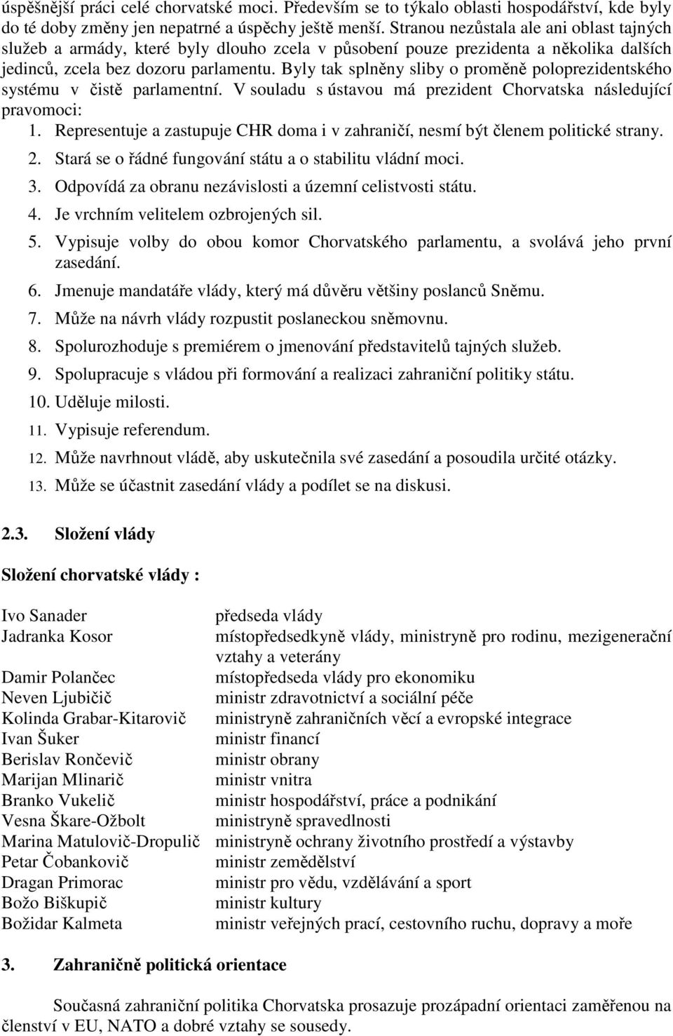 Byly tak splněny sliby o proměně poloprezidentského systému v čistě parlamentní. V souladu s ústavou má prezident Chorvatska následující pravomoci: 1.