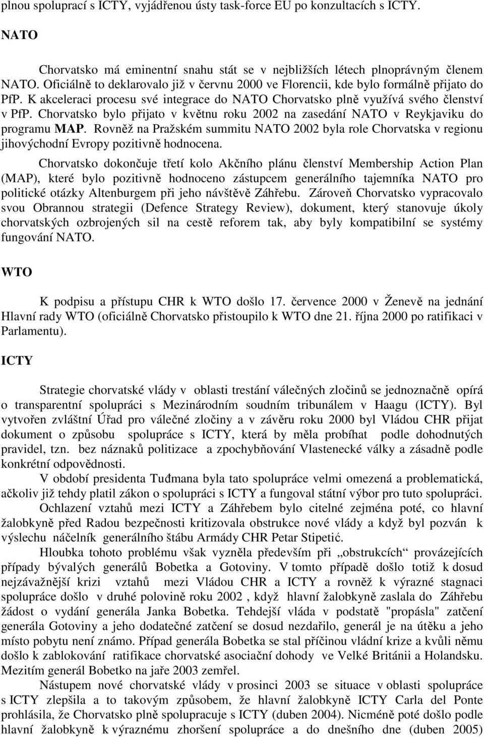 Chorvatsko bylo přijato v květnu roku 2002 na zasedání NATO v Reykjaviku do programu MAP. Rovněž na Pražském summitu NATO 2002 byla role Chorvatska v regionu jihovýchodní Evropy pozitivně hodnocena.