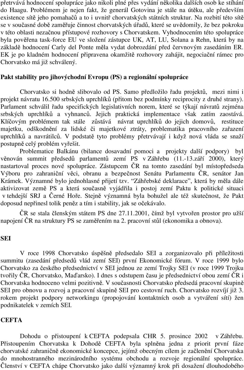 Na rozbití této sítě se v současné době zaměřuje činnost chorvatských úřadů, které se uvědomily, že bez pokroku v této oblasti nezačnou přístupové rozhovory s Chorvatskem.