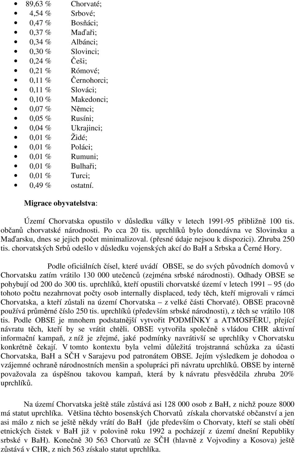 Migrace obyvatelstva: Území Chorvatska opustilo v důsledku války v letech 1991-95 přibližně 100 tis. občanů chorvatské národnosti. Po cca 20 tis.