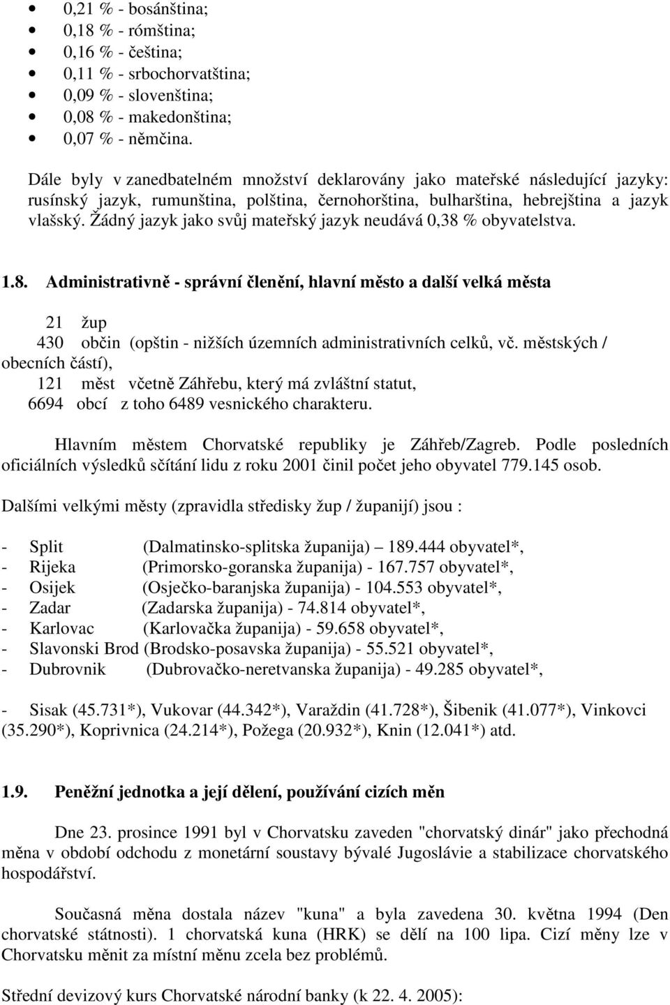 Žádný jazyk jako svůj mateřský jazyk neudává 0,38 % obyvatelstva. 1.8. Administrativně - správní členění, hlavní město a další velká města 21 žup 430 občin (opštin - nižších územních administrativních celků, vč.