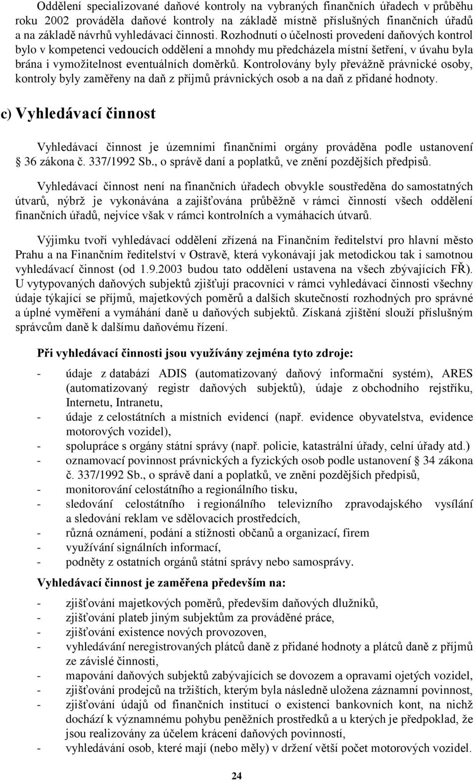 Kontrolovány byly převážně právnické osoby, kontroly byly zaměřeny na daň z příjmů právnických osob a na daň z přidané hodnoty.