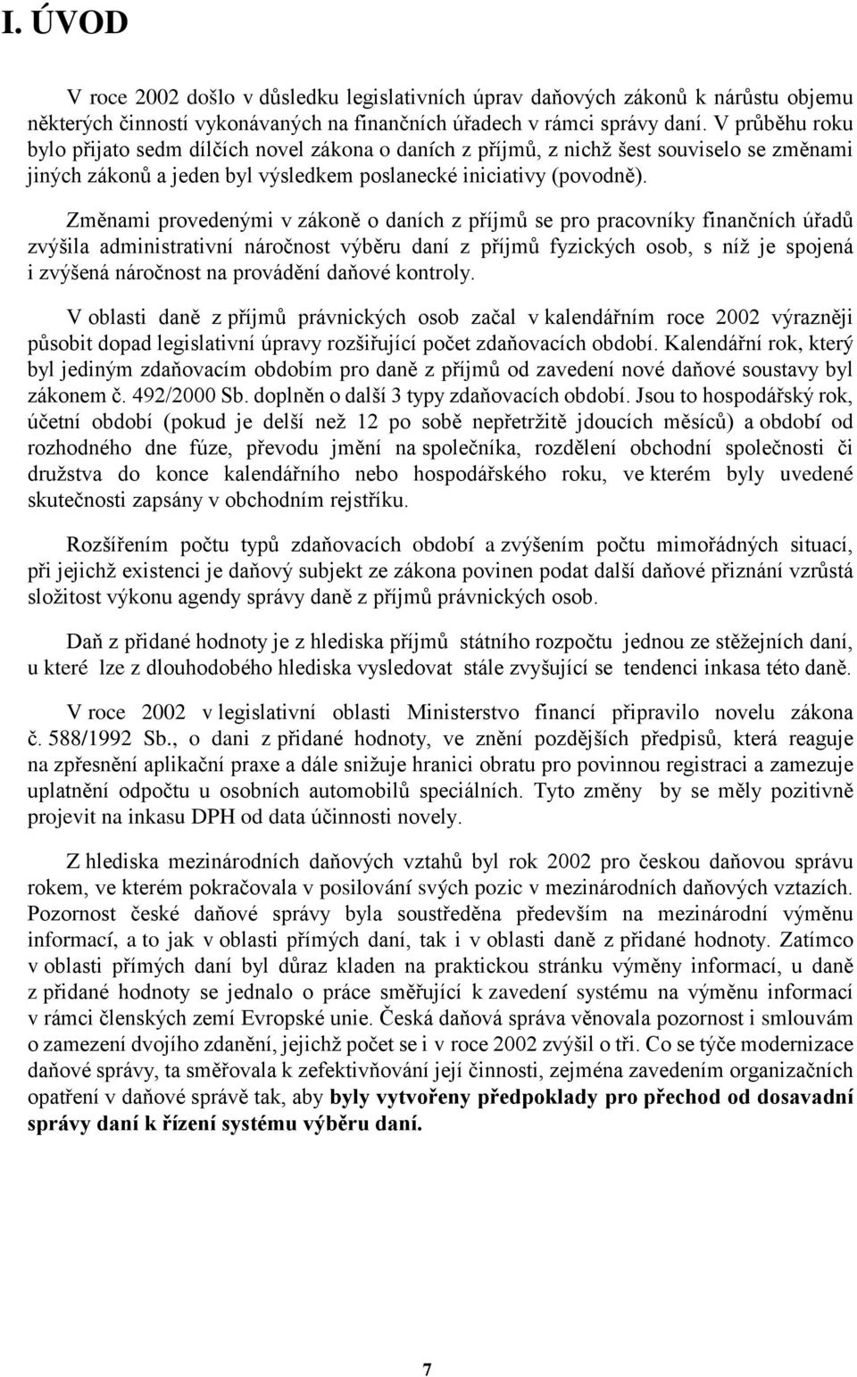 Změnami provedenými v zákoně o daních z příjmů se pro pracovníky finančních úřadů zvýšila administrativní náročnost výběru daní z příjmů fyzických osob, s níž je spojená i zvýšená náročnost na