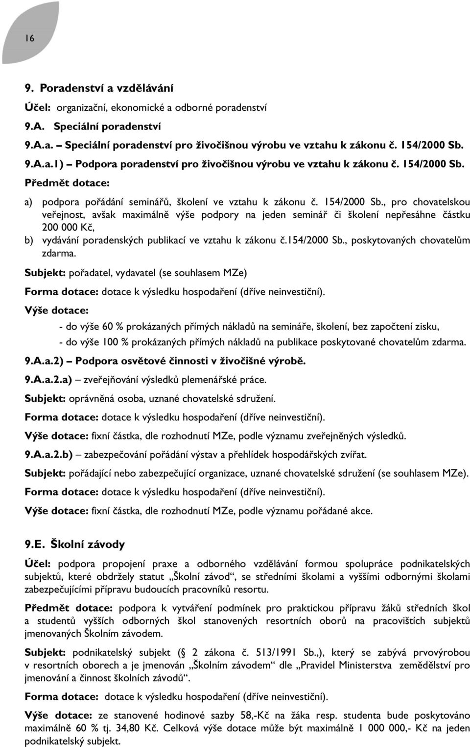 , pro chovatelskou veřejnost, avšak maximálně výše podpory na jeden seminář či školení nepřesáhne částku 200 000 Kč, b) vydávání poradenských publikací ve vztahu k zákonu č.154/2000 Sb.