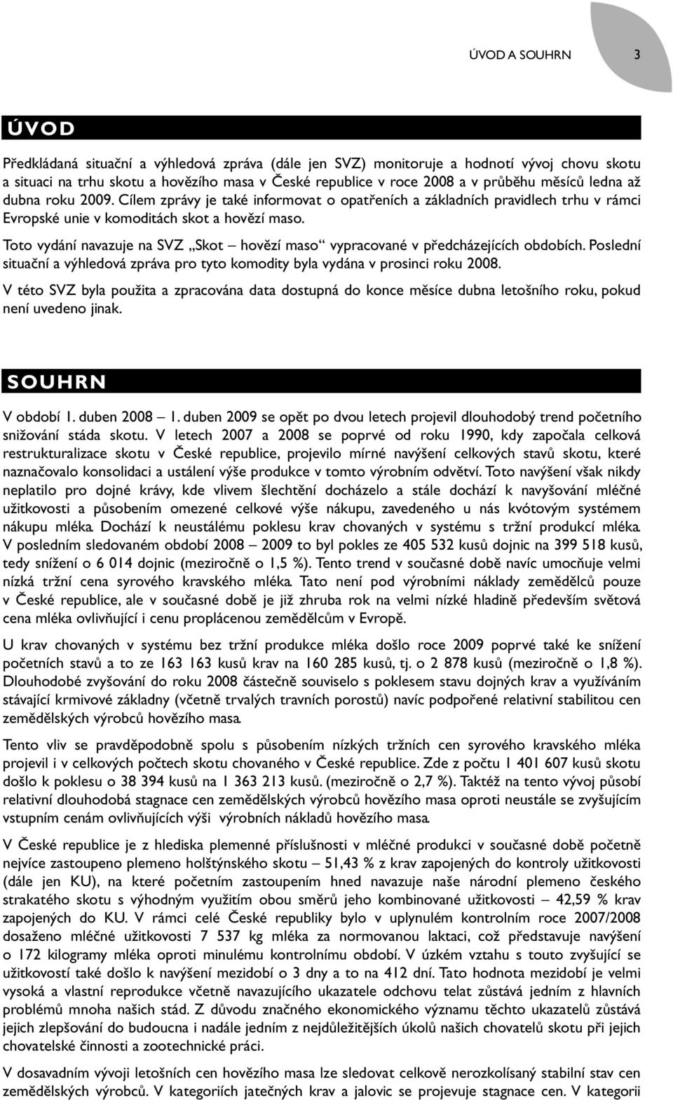Toto vydání navazuje na SVZ Skot hovězí maso vypracované v předcházejících obdobích. Poslední situační a výhledová zpráva pro tyto komodity byla vydána v prosinci roku 2008.