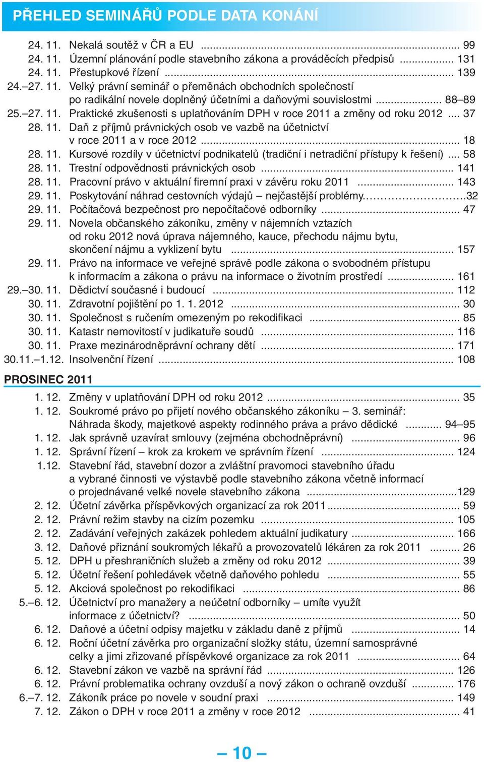 .. 58 28. 11. Trestní odpovědnosti právnických osob... 141 28. 11. Pracovní právo v aktuální firemní praxi v závěru roku 2011... 143 29. 11. Poskytování náhrad cestovních výdajů nejčastější problémy.