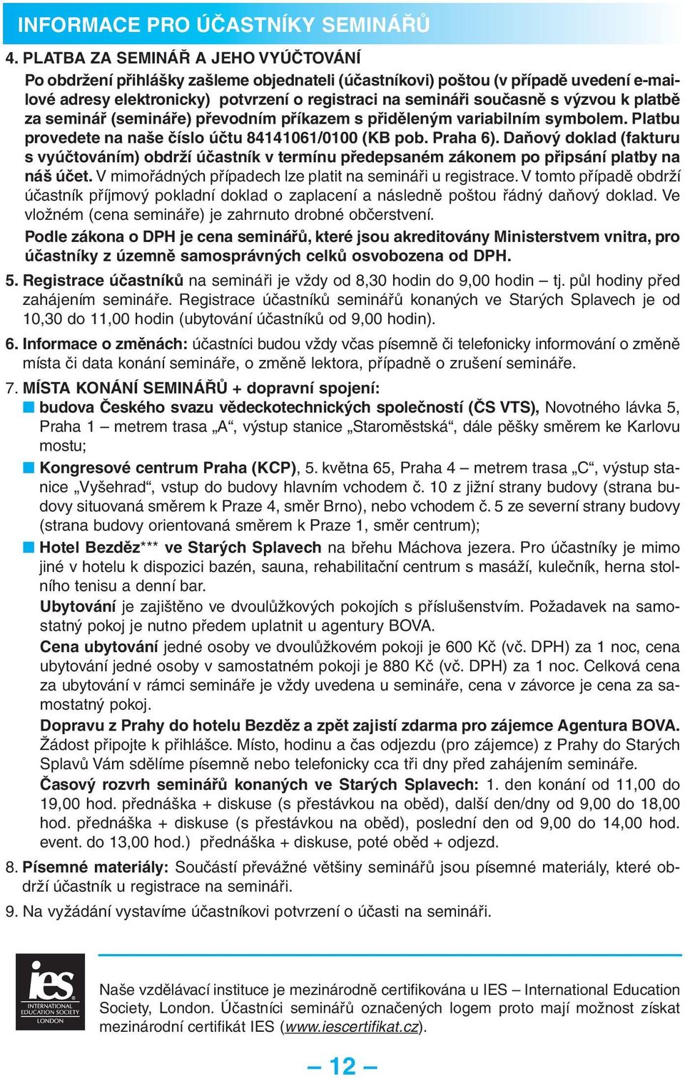 platbě za (e) převodním příkazem s přiděleným variabilním symbolem. Platbu provedete na naše číslo účtu 84141061/0100 (KB pob. Praha 6).