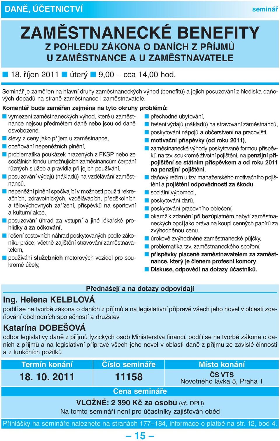 Komentář bude zaměřen zejména na tyto okruhy problémů: vymezení zaměstnaneckých výhod, které u zaměst - nance nejsou předmětem daně nebo jsou od daně osvobozené, slevy z ceny jako příjem u