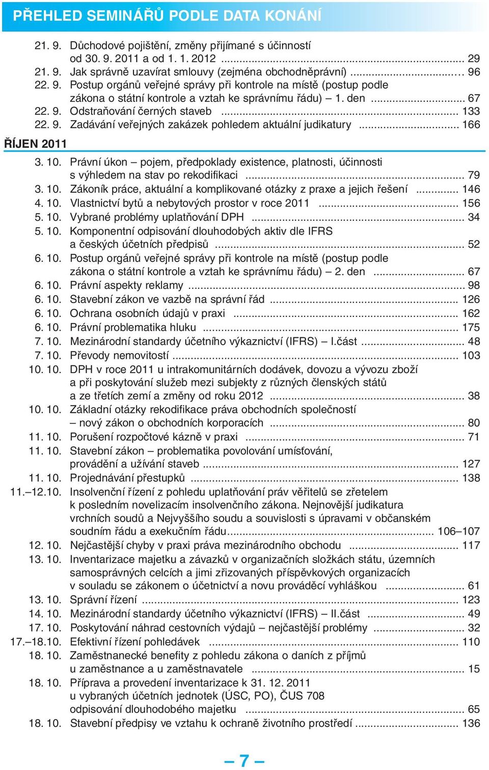 .. 166 ŘÍJEN 2011 3. 10. Právní úkon pojem, předpoklady existence, platnosti, účinnosti s výhledem na stav po rekodifikaci... 79 3. 10. Zákoník práce, aktuální a komplikované otázky z praxe a jejich řešení.