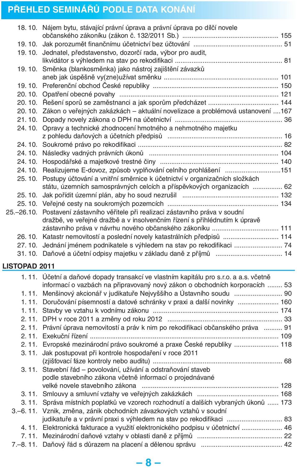 .. 101 19. 10. Preferenční obchod České republiky... 150 20. 10. Opatření obecné povahy... 121 20. 10. Řešení sporů se zaměstnanci a jak sporům předcházet... 144 20. 10. Zákon o veřejných zakázkách aktuální novelizace a problémová ustanovení.