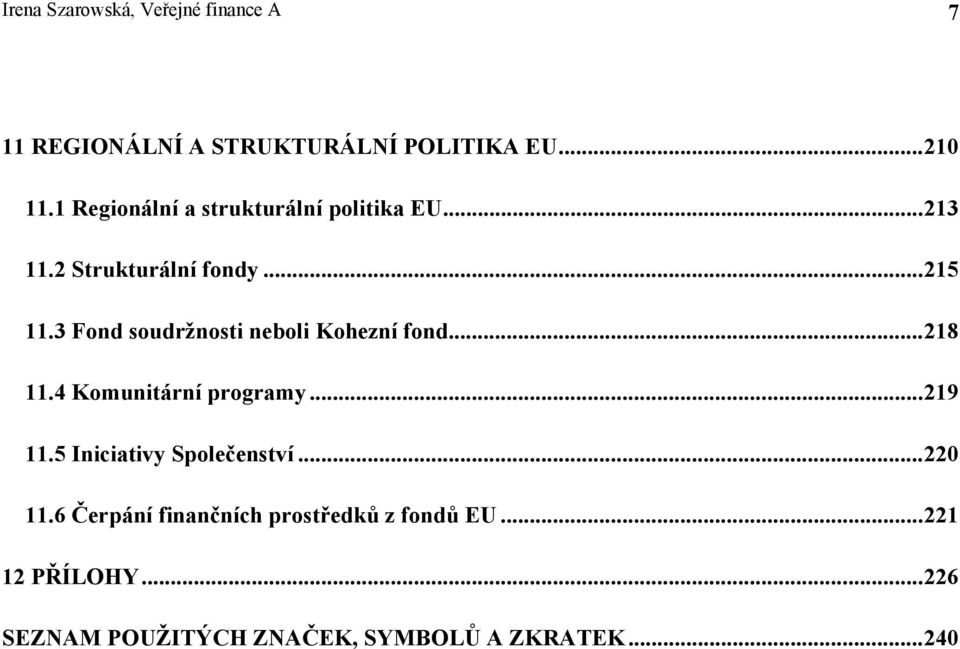 3 Fond soudržnosti neboli Kohezní fond...218 11.4 Komunitární programy...219 11.