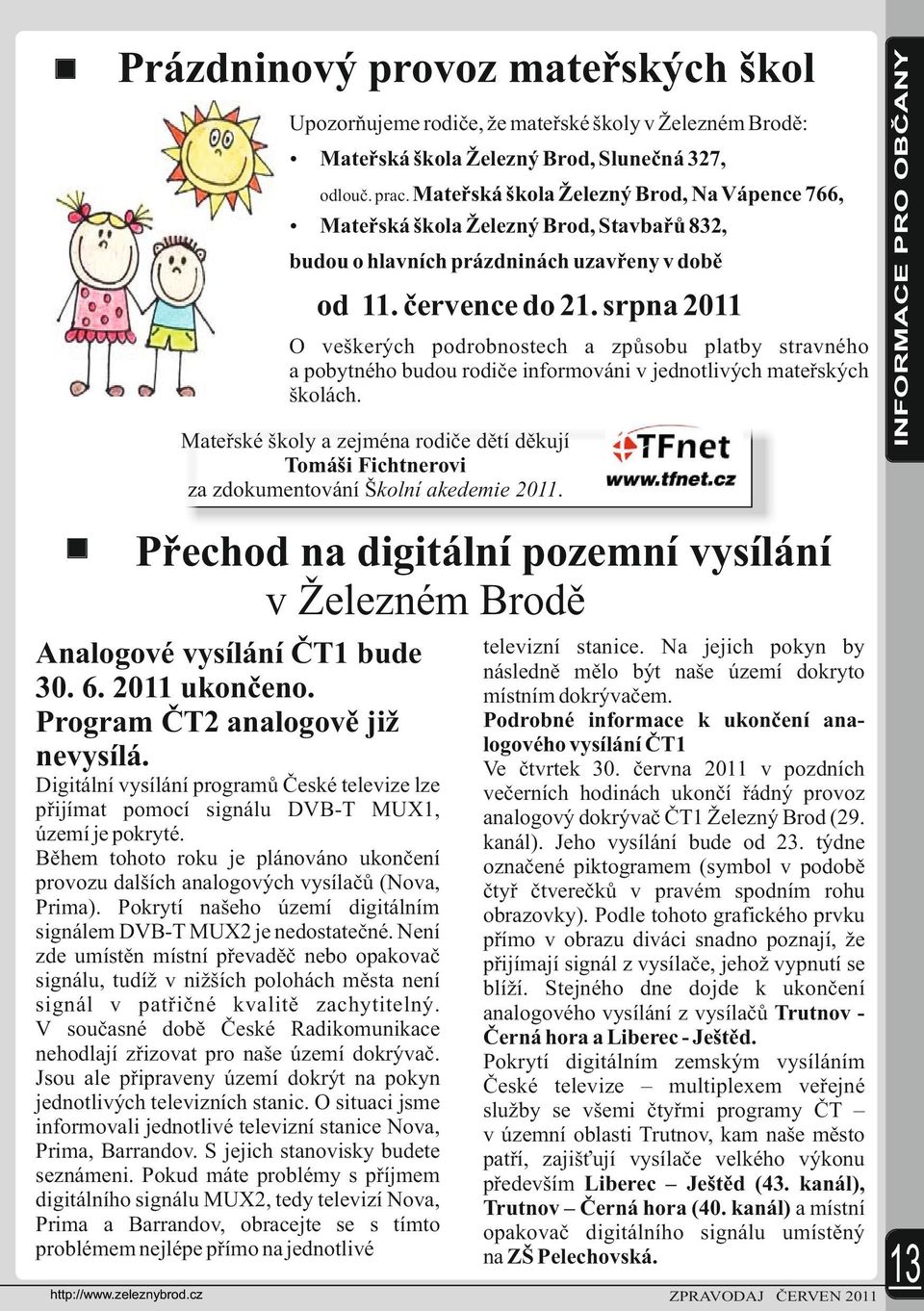 srpna 2011 O veškerých podrobnostech a způsobu platby stravného a pobytného budou rodiče informováni v jednotlivých mateřských školách.