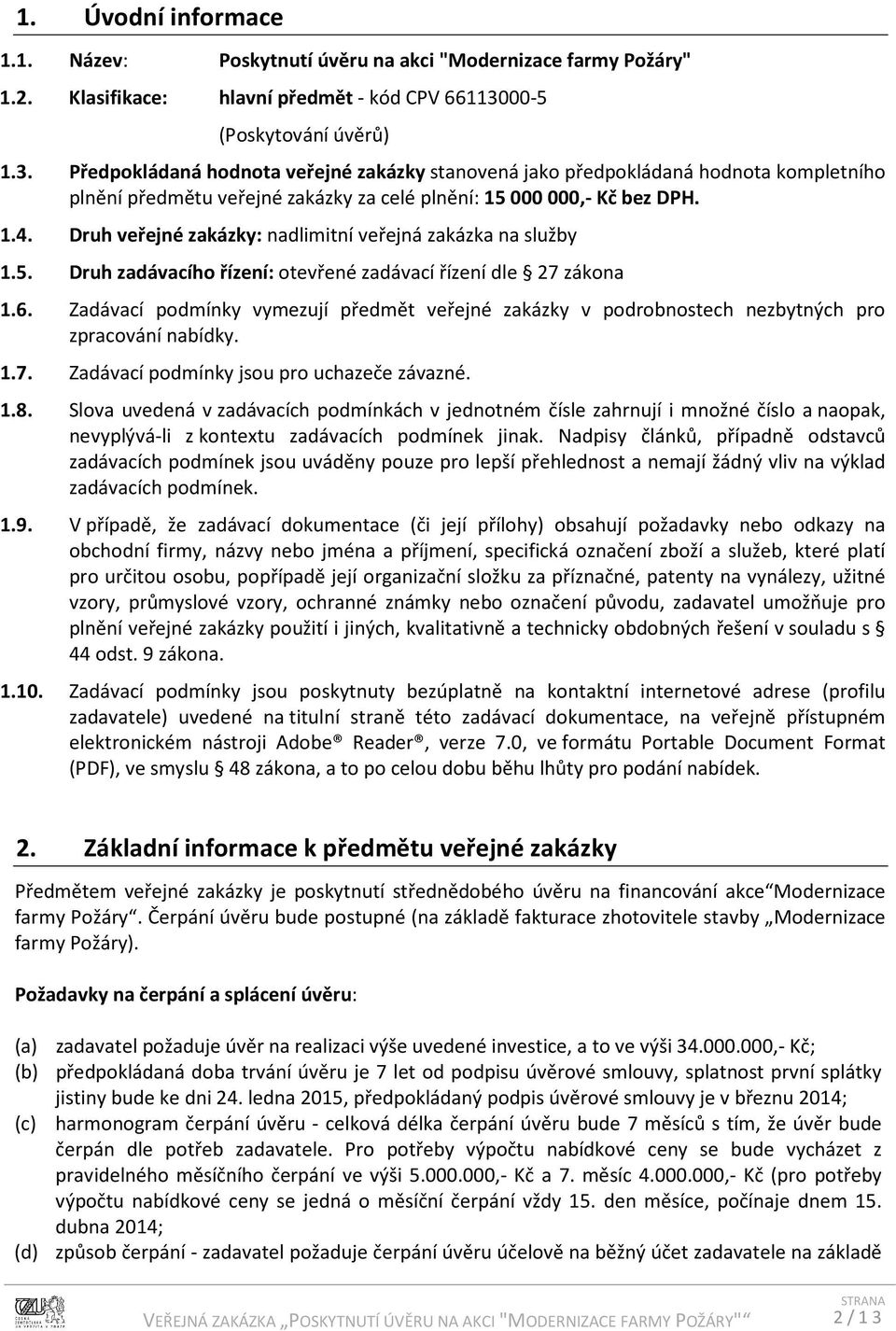 Druh veřejné zakázky: nadlimitní veřejná zakázka na služby 1.5. Druh zadávacího řízení: otevřené zadávací řízení dle 27 zákona 1.6.