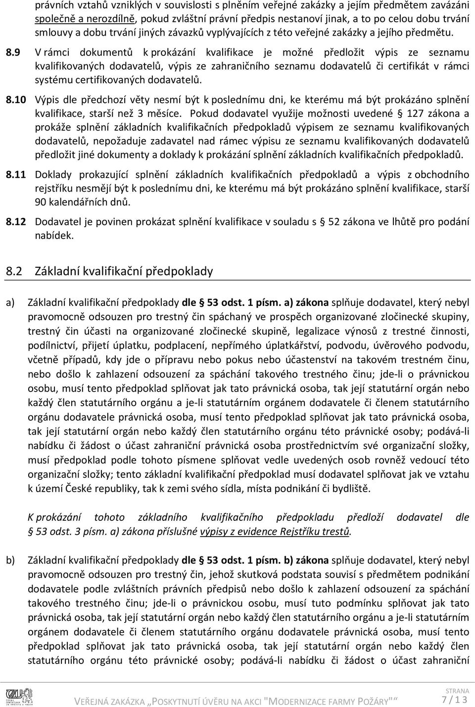 9 V rámci dokumentů k prokázání kvalifikace je možné předložit výpis ze seznamu kvalifikovaných dodavatelů, výpis ze zahraničního seznamu dodavatelů či certifikát v rámci systému certifikovaných