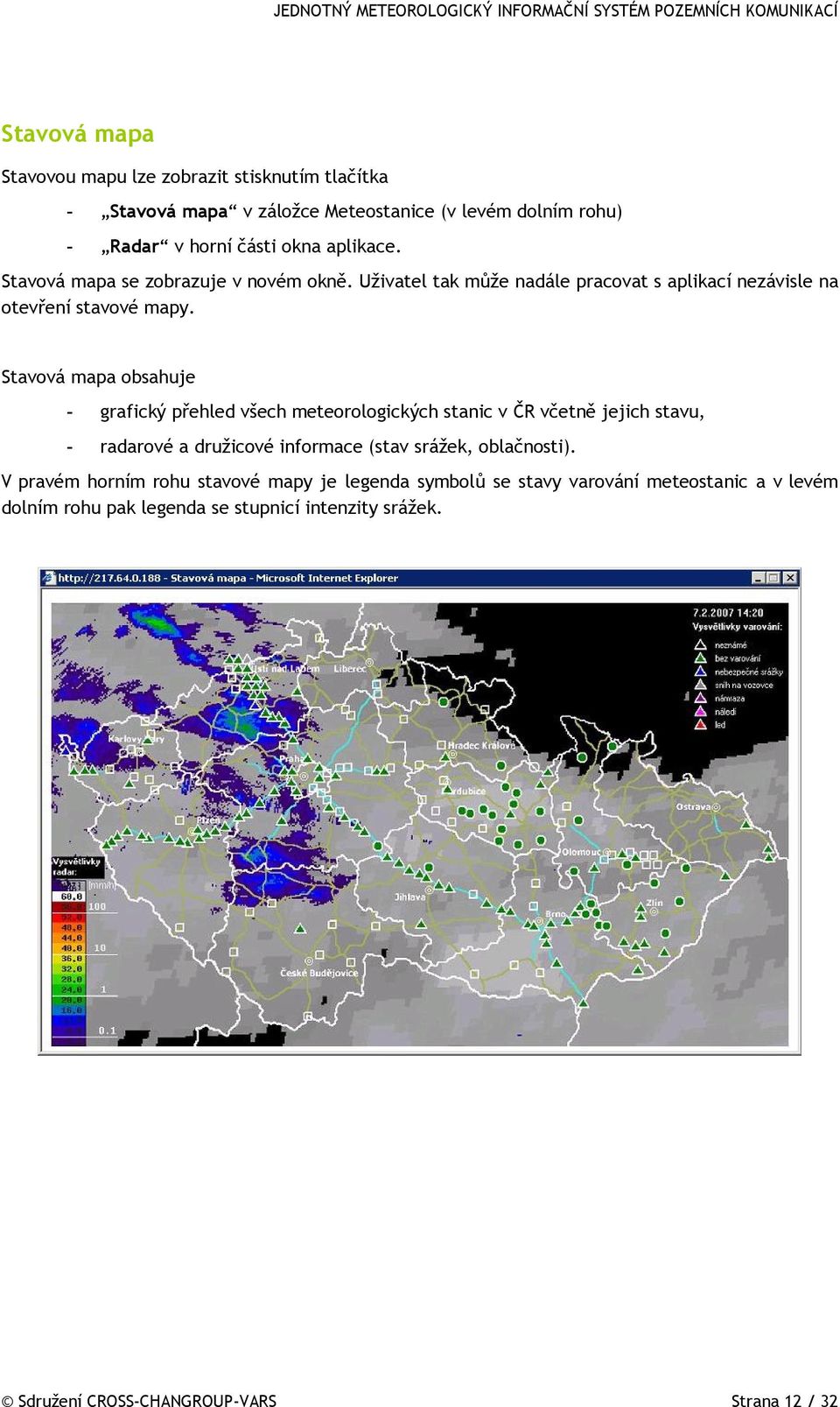 Stavová mapa obsahuje - grafický přehled všech meteorologických stanic v ČR včetně jejich stavu, - radarové a družicové informace (stav srážek, oblačnosti).