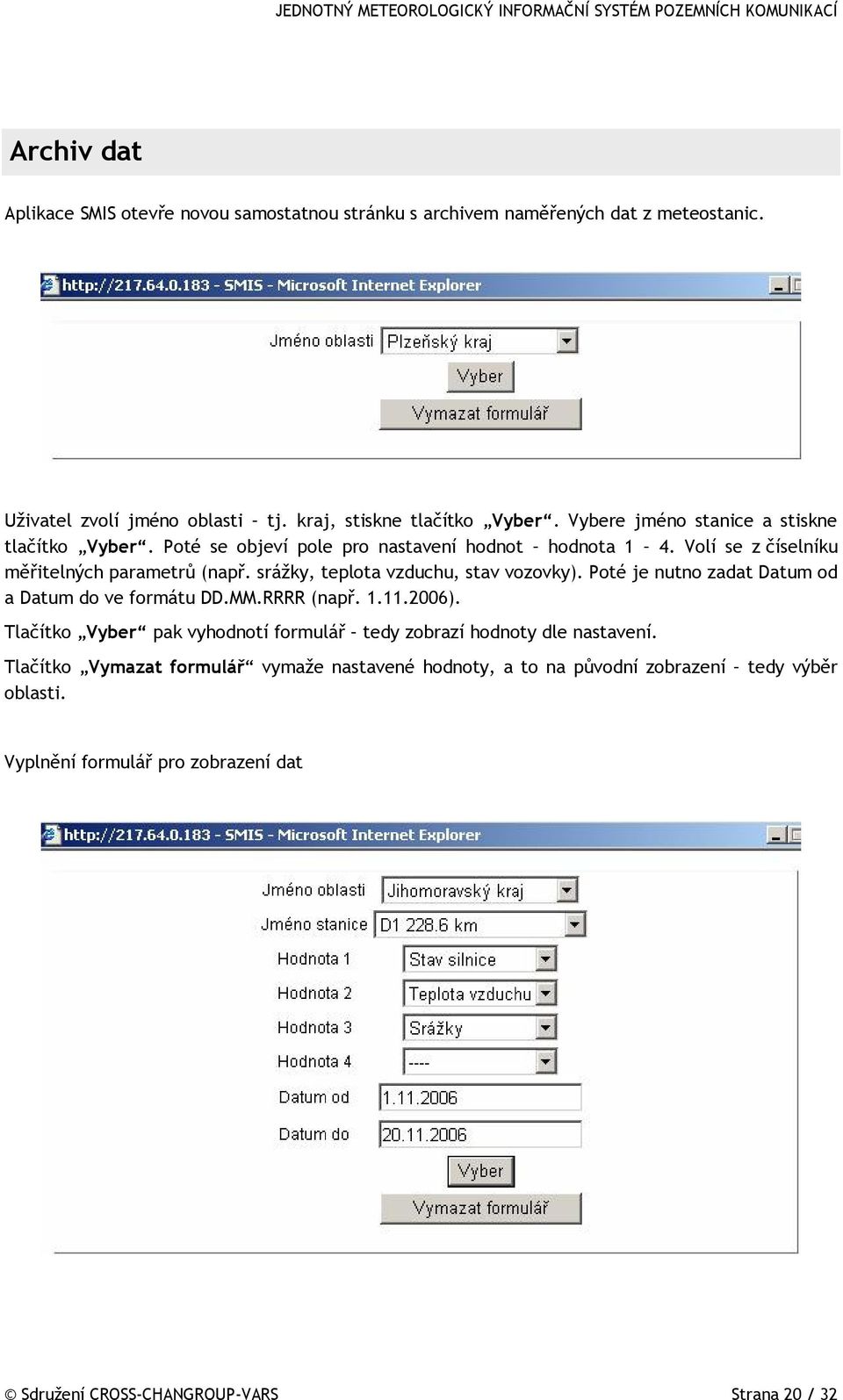 srážky, teplota vzduchu, stav vozovky). Poté je nutno zadat Datum od a Datum do ve formátu DD.MM.RRRR (např. 1.11.2006).