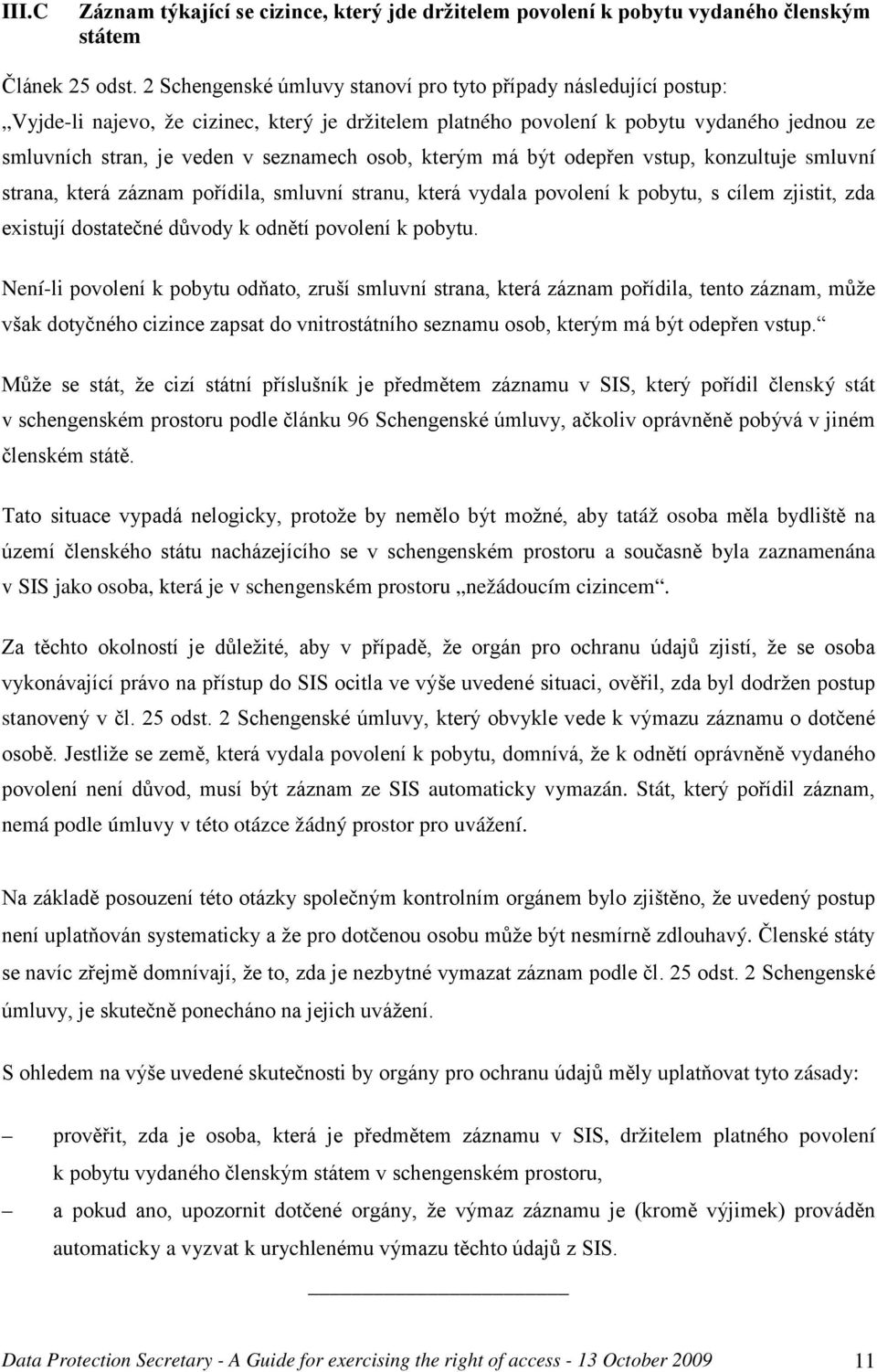 osob, kterým má být odepřen vstup, konzultuje smluvní strana, která záznam pořídila, smluvní stranu, která vydala povolení k pobytu, s cílem zjistit, zda existují dostatečné důvody k odnětí povolení