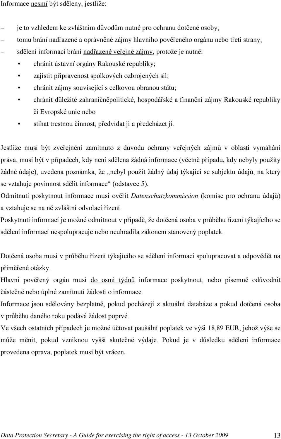 obranou státu; chránit důležité zahraničněpolitické, hospodářské a finanční zájmy Rakouské republiky či Evropské unie nebo stíhat trestnou činnost, předvídat ji a předcházet jí.