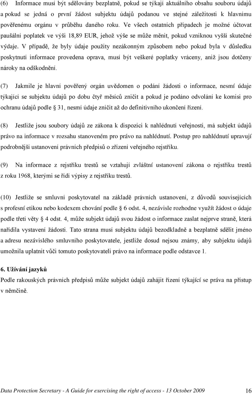 V případě, že byly údaje použity nezákonným způsobem nebo pokud byla v důsledku poskytnutí informace provedena oprava, musí být veškeré poplatky vráceny, aniž jsou dotčeny nároky na odškodnění.