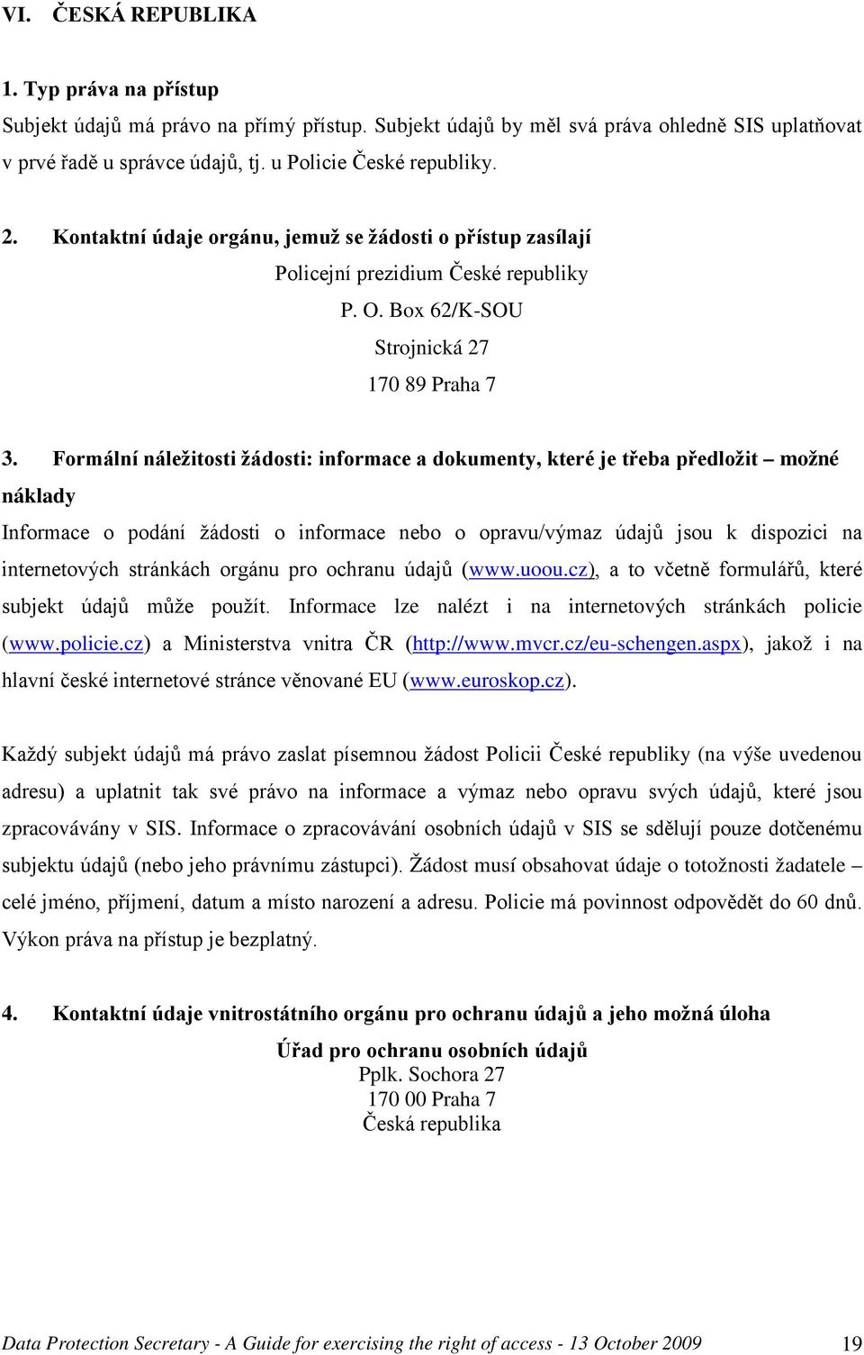 Formální náležitosti žádosti: informace a dokumenty, které je třeba předložit možné náklady Informace o podání žádosti o informace nebo o opravu/výmaz údajů jsou k dispozici na internetových