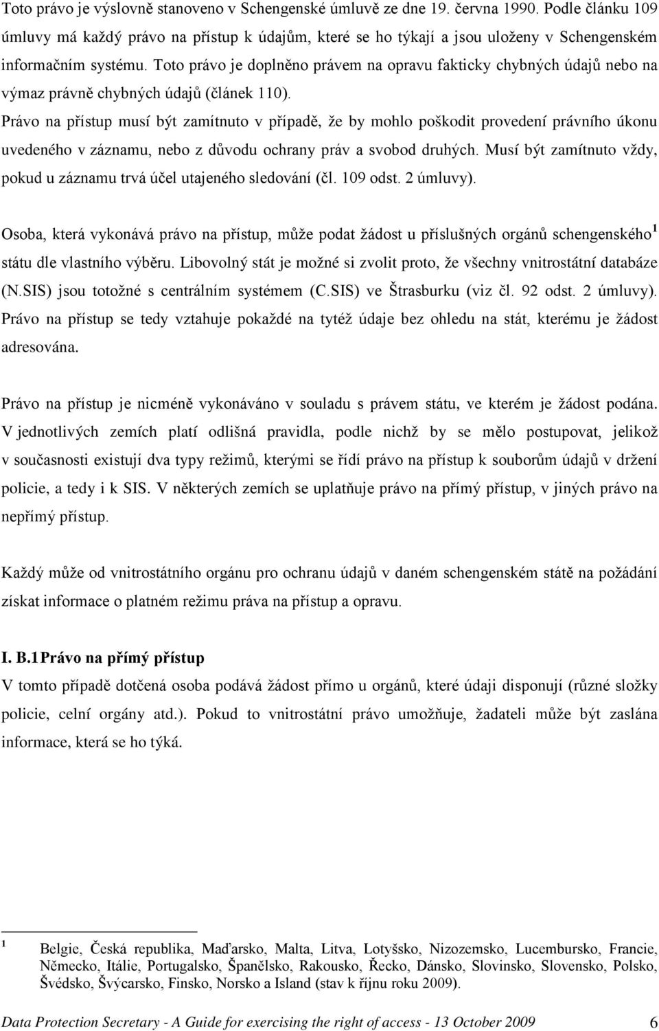 Toto právo je doplněno právem na opravu fakticky chybných údajů nebo na výmaz právně chybných údajů (článek 110).