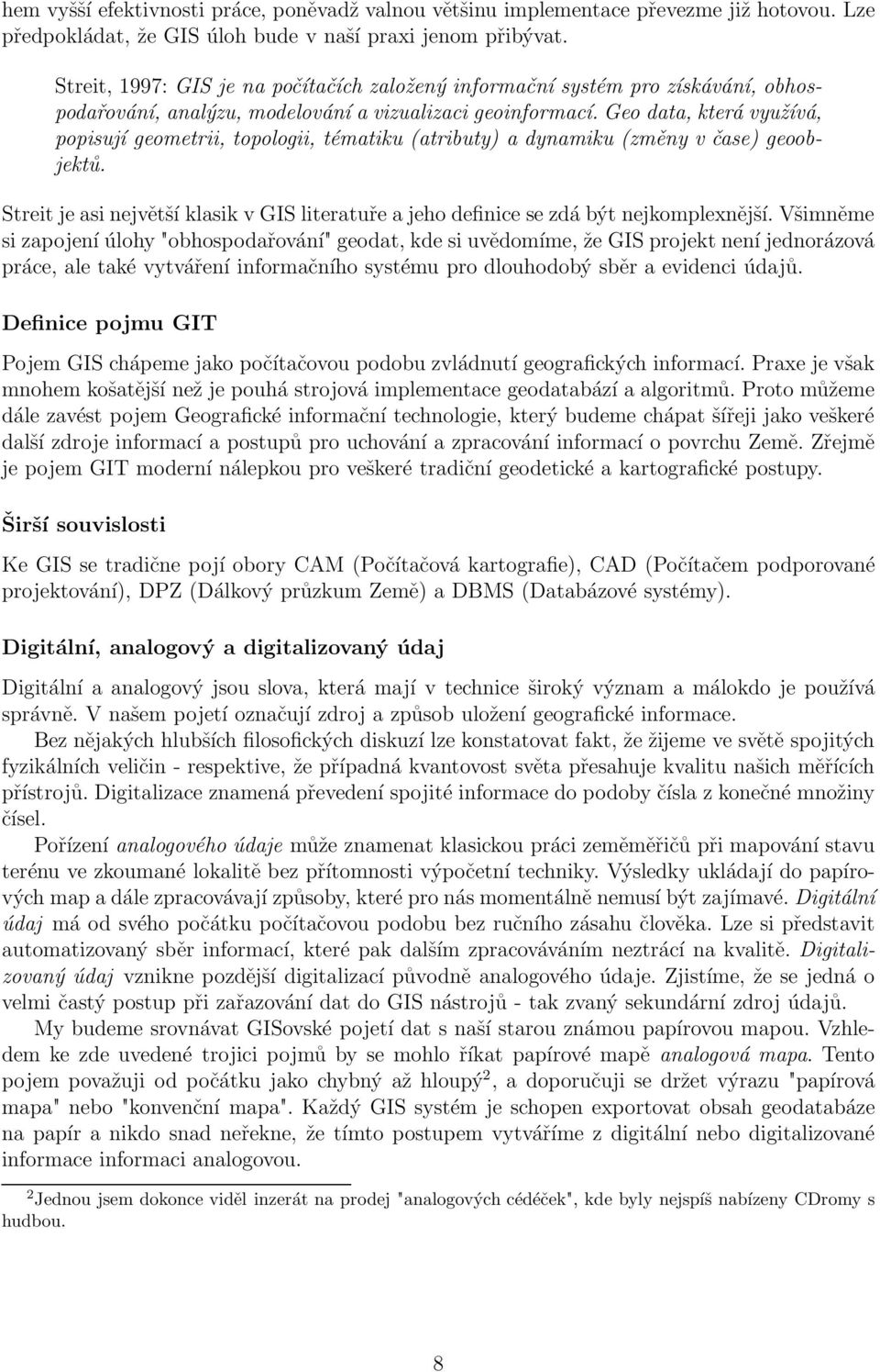 Geo data, která využívá, popisují geometrii, topologii, tématiku (atributy) a dynamiku (změny v čase) geoobjektů.