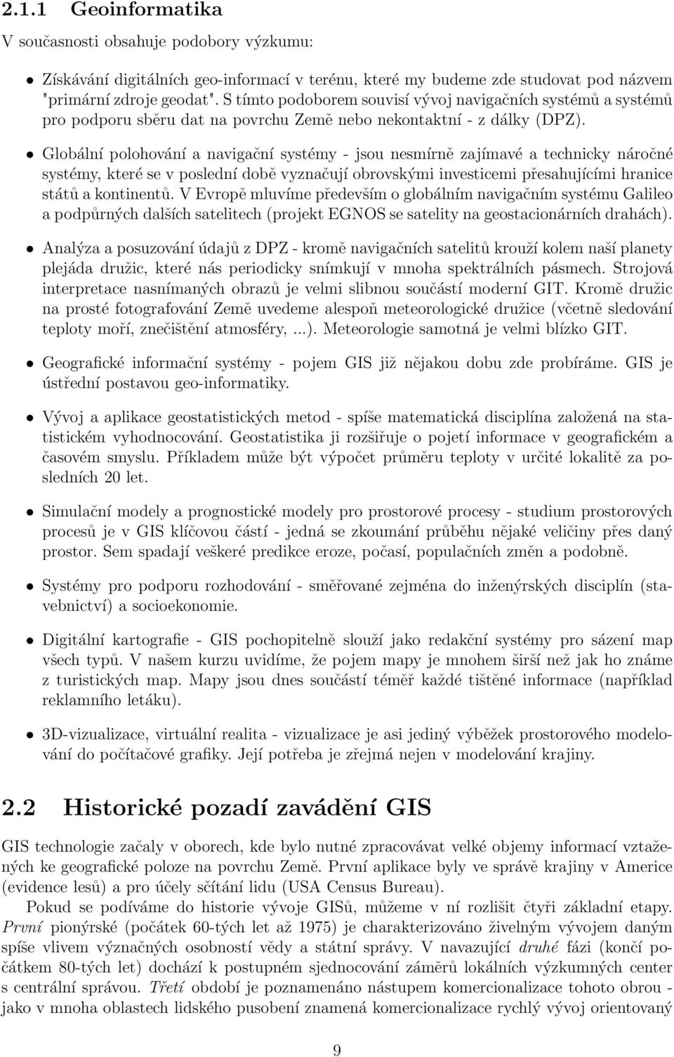 Globální polohování a navigační systémy - jsou nesmírně zajímavé a technicky náročné systémy, které se v poslední době vyznačují obrovskými investicemi přesahujícími hranice států a kontinentů.