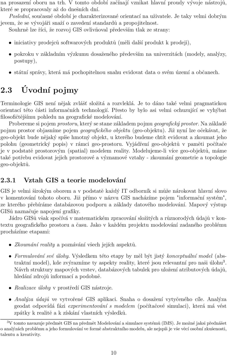 Souhrně lze říci, že rozvoj GIS ovlivňoval především tlak ze strany: iniciativy prodejců softwarových produktů (měli další produkt k prodeji), pokroku v základním výzkumu dosaženého především na